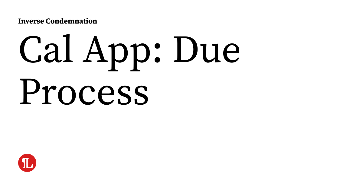 Cal Due Code Cal App: Due Process | inversecondemnation.com