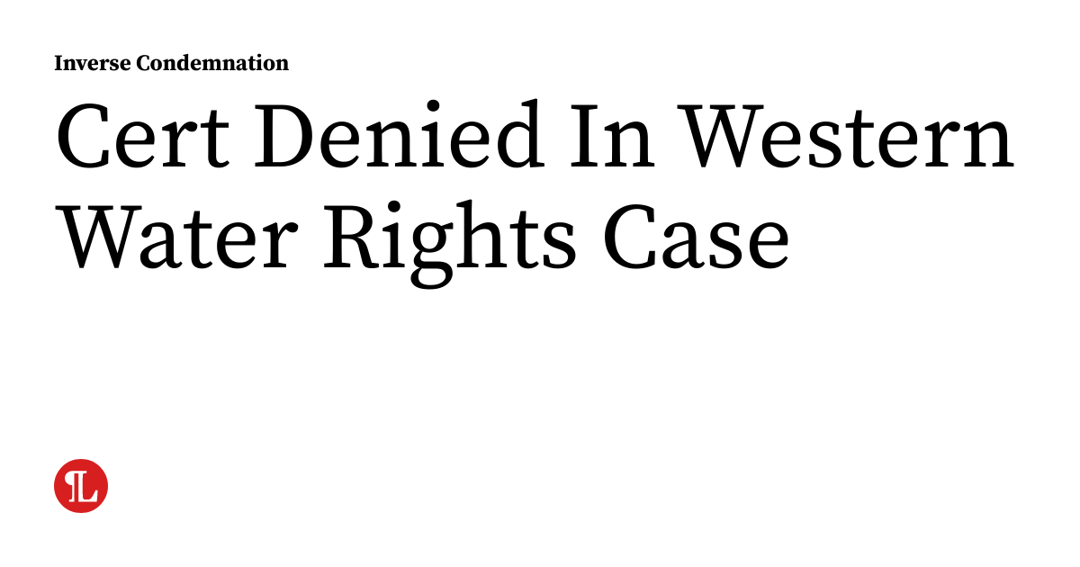 Cert Denied In Western Water Rights Case | inversecondemnation.com