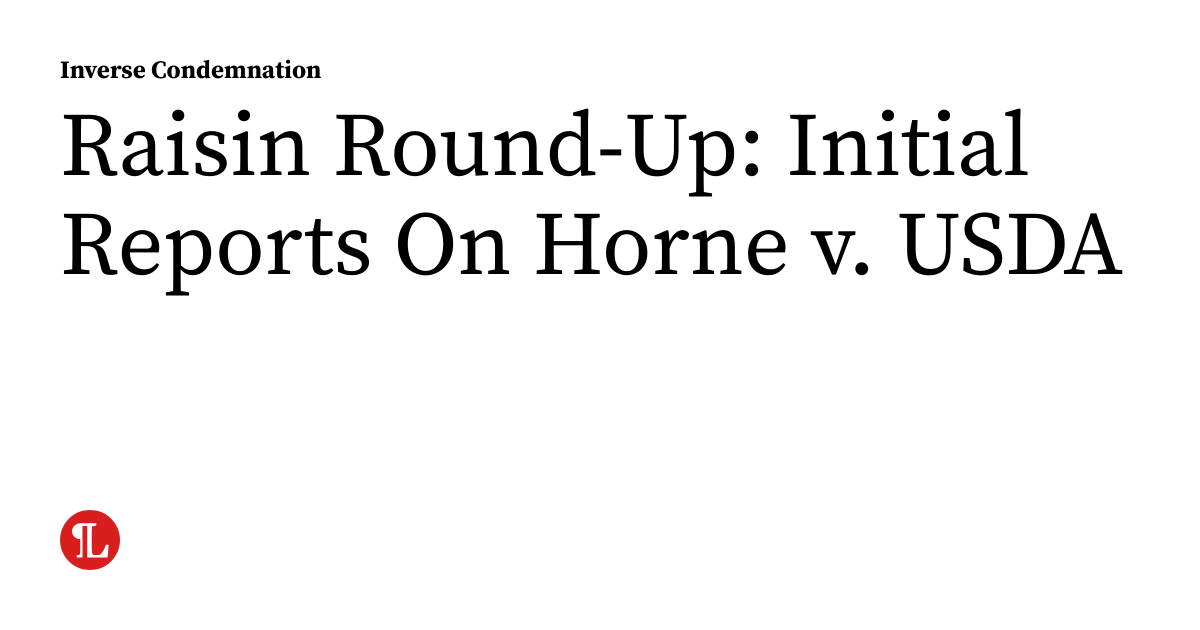 Usda Raisin Raisin Round-Up: Initial Reports On Horne v. USDA | inversecondemnation.com