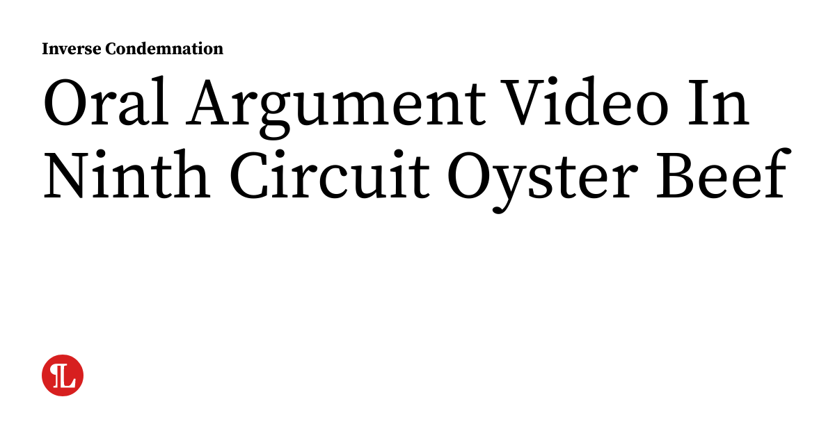 Oral Argument Video In Ninth Circuit Oyster Beef | inversecondemnation.com