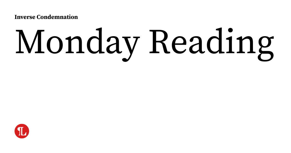 Monday Reading | inversecondemnation.com