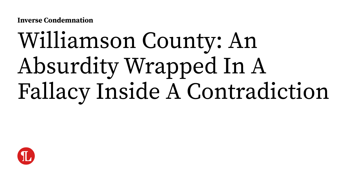 Condemnation Example Williamson County: An Absurdity Wrapped In A Fallacy Inside A ...