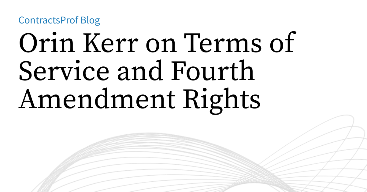 Orin Kerr on Terms of Service and Fourth Amendment Rights ...
