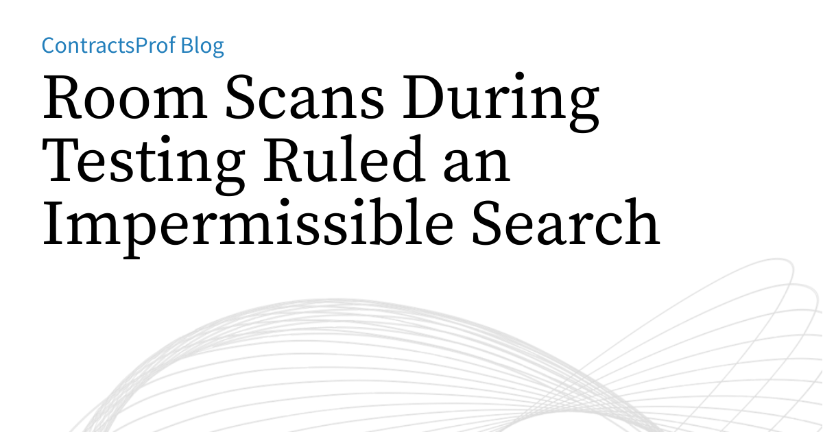 Scan Room Interruption Room Scans During Testing Ruled an Impermissible Search | ContractsProf ...