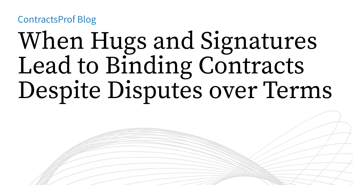 When Hugs and Signatures Lead to Binding Contracts Despite Disputes ...