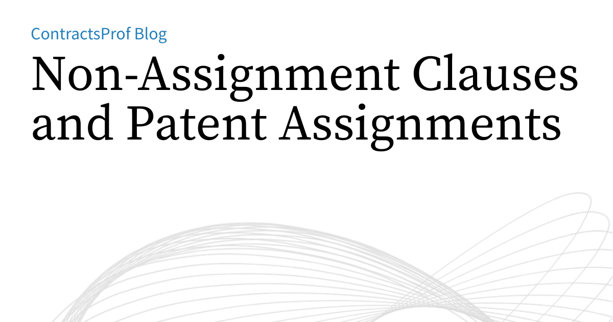 Non-Assignment Clauses and Patent Assignments | ContractsProf Blog