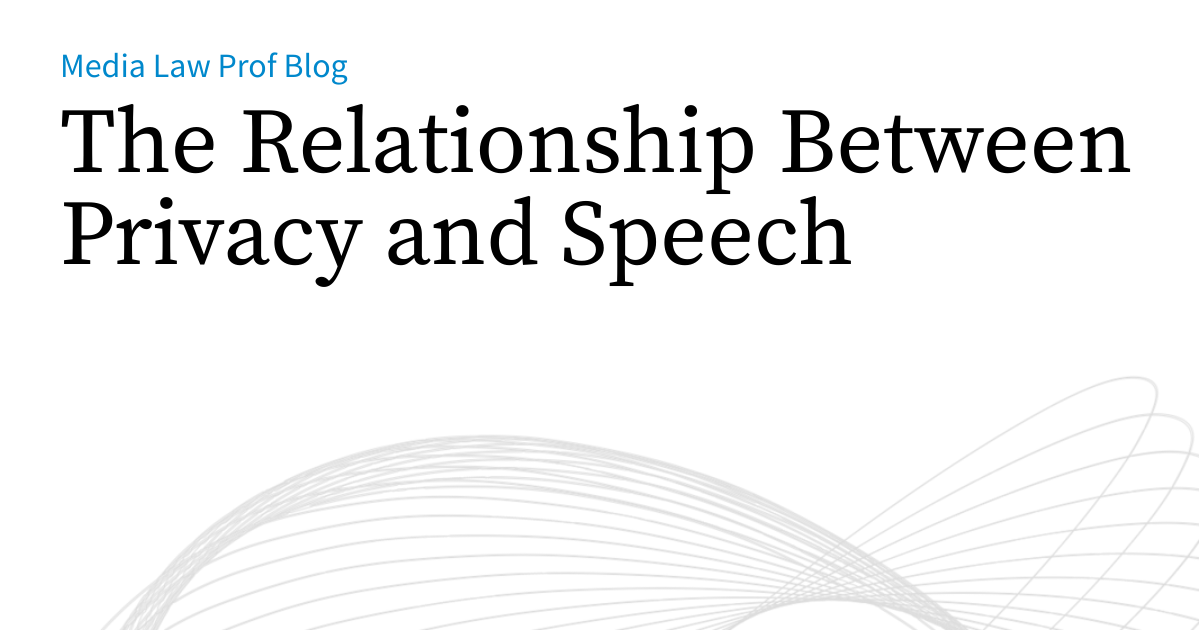 The Relationship Between Privacy and Speech | Media Law Prof Blog