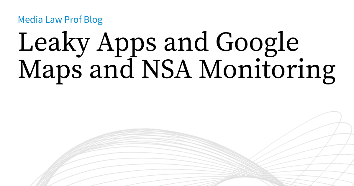 Nsa Apps Leaky Apps and Google Maps and NSA Monitoring | Media Law Prof Blog