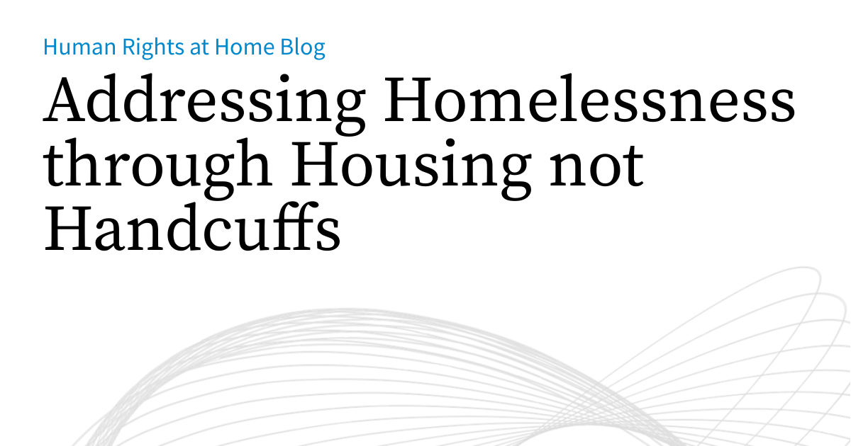 Addressing Homelessness through Housing not Handcuffs | Human Rights at ...