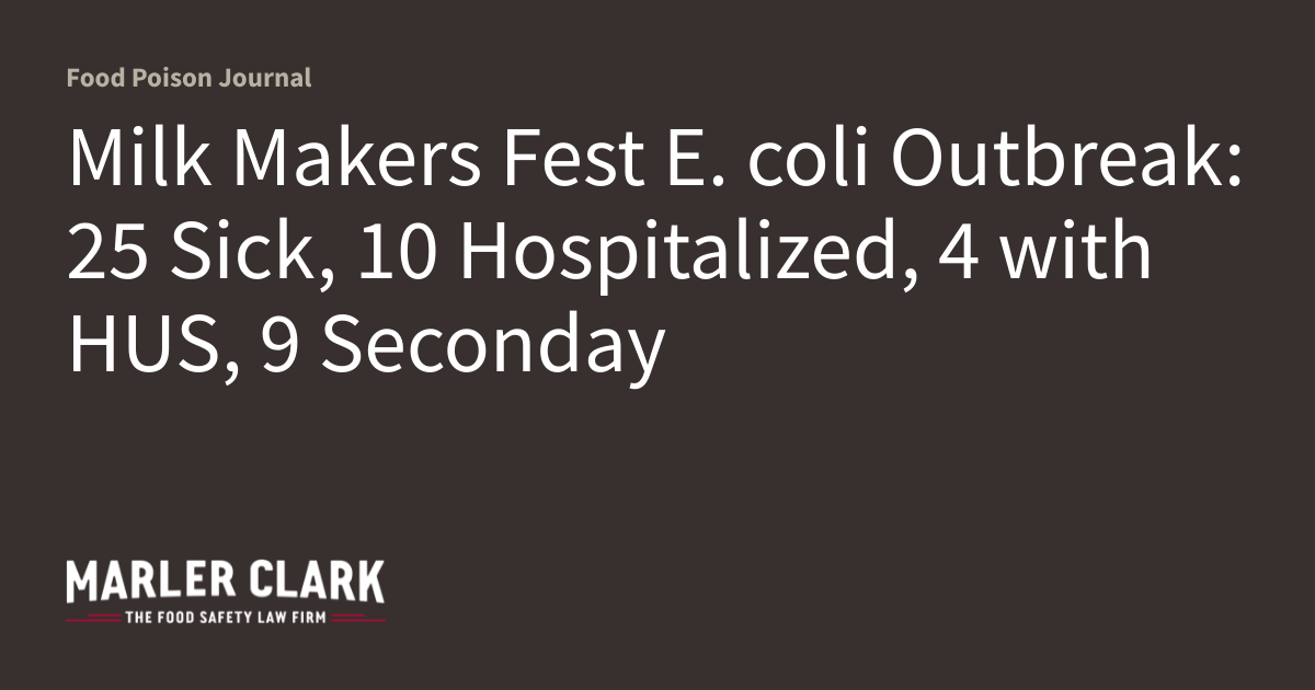 Milk Makers Fest E. coli Outbreak: 25 Sick, 10 Hospitalized, 4 with HUS ...