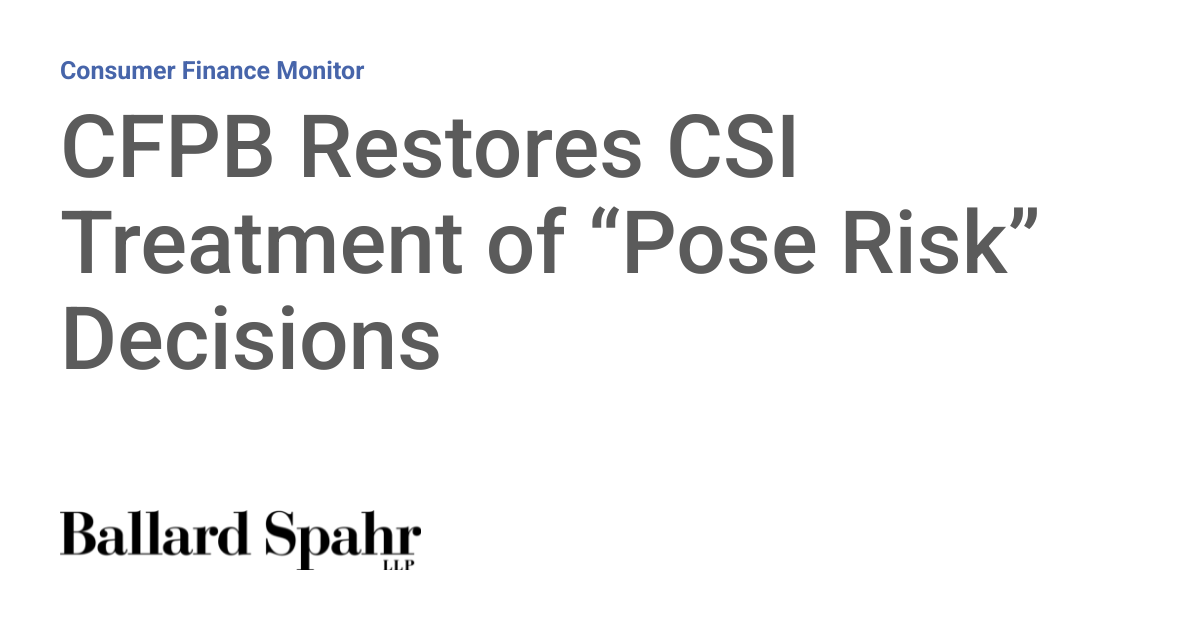 CFPB Restores CSI Treatment of “Pose Risk” Decisions | Consumer Finance ...