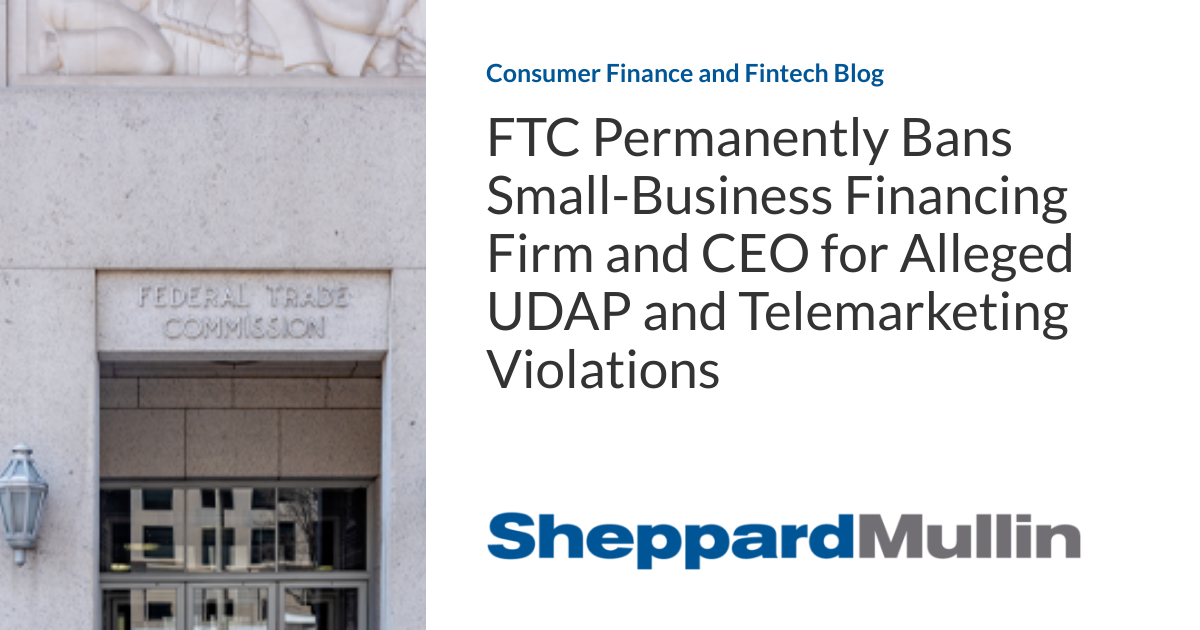 FTC Permanently Bans Small-Business Financing Firm and CEO for Alleged UDAP and Telemarketing Violations