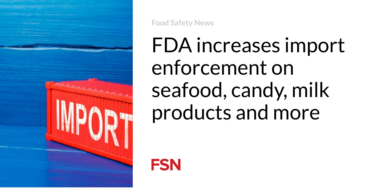FDA increases import enforcement on seafood, candy, milk products and more