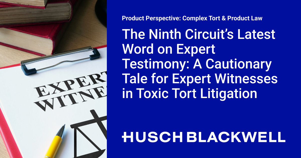 The Ninth Circuit’s Latest Word on Expert Testimony: A Cautionary Tale ...