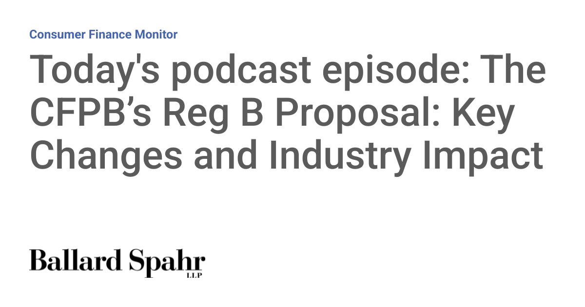 Today's podcast episode: The CFPB’s Reg B Proposal: Key Changes and ...