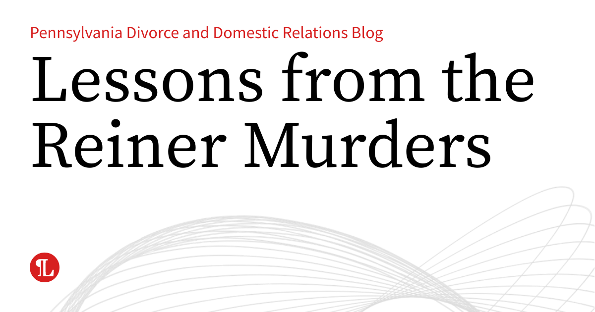 Susan Reinsert Lessons from the Reiner Murders | Pennsylvania Divorce and Domestic ...