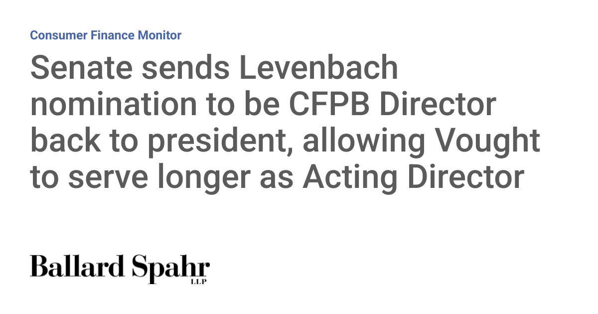 Senate sends Levenbach nomination to be CFPB Director back to president, allowing Vought to serve longer as Acting Director