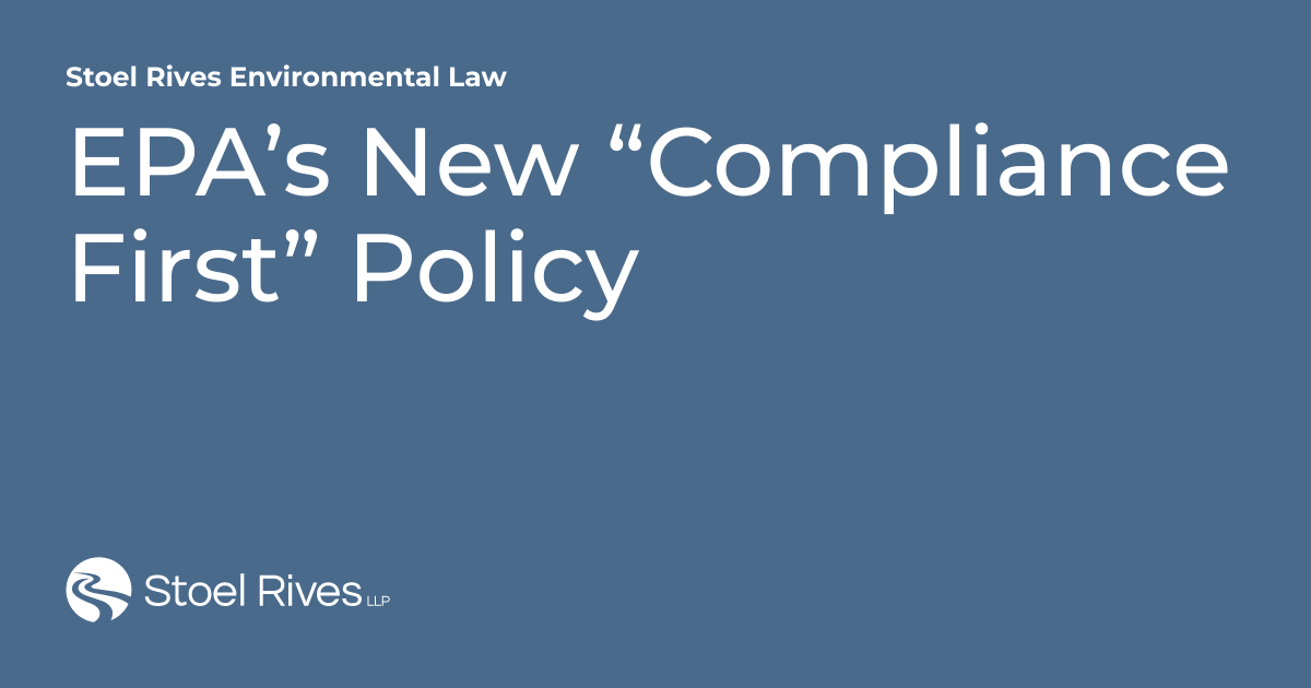 EPA’s New “Compliance First” Policy | Stoel Rives Environmental Law