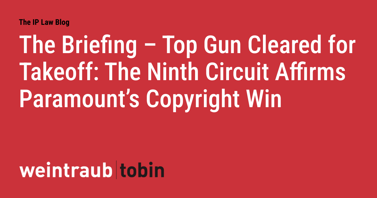 The Briefing - Top Gun Cleared for Takeoff: The Ninth Circuit Affirms Paramount's Copyright Win