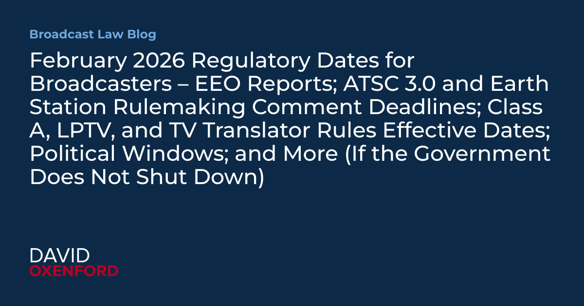 February 2026 Regulatory Dates for Broadcasters – EEO Reports; ATSC 3.0 and Earth Station Rulemaking Comment Deadlines; Class A, LPTV, and TV Translator Rules Effective Dates; Political Windows; and More (If the Government Does Not Shut Down)