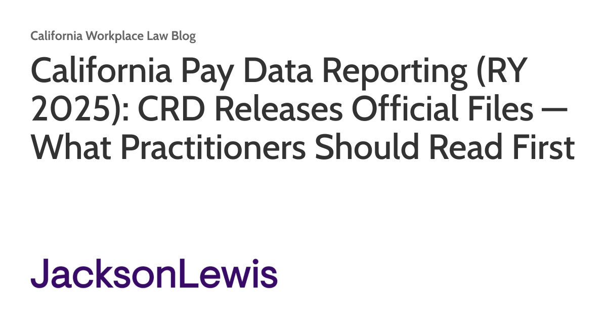 California Pay Data Reporting (RY 2025): CRD Releases Official Files — What Practitioners Should Read First