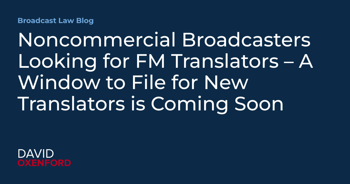 Noncommercial Broadcasters Looking for FM Translators – A Window to File for New Translators is Coming Soon