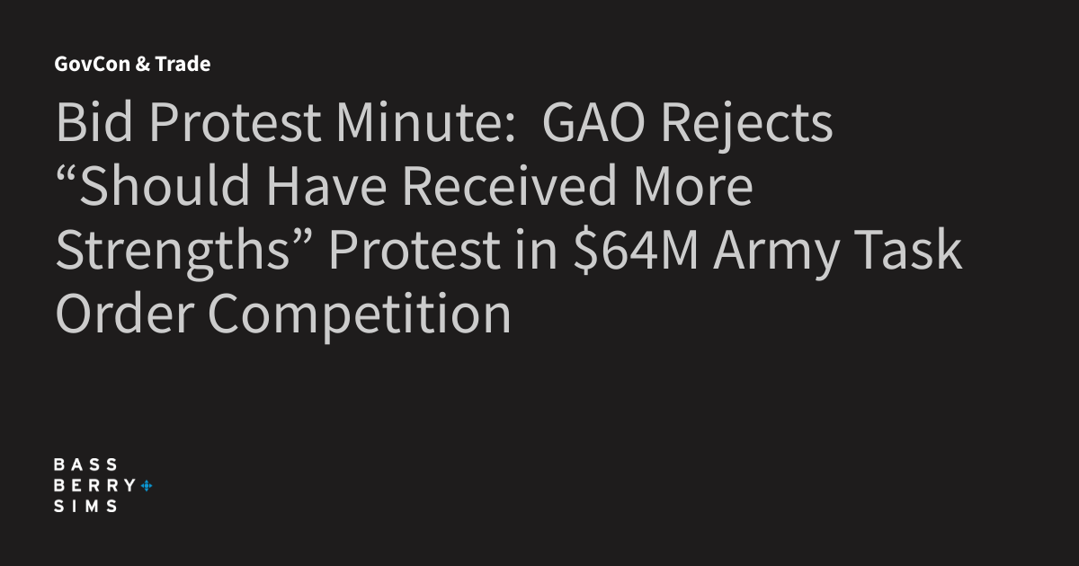 Bid Protest Minute:  GAO Rejects “Should Have Received More Strengths” Protest in $64M Army Task Order Competition
