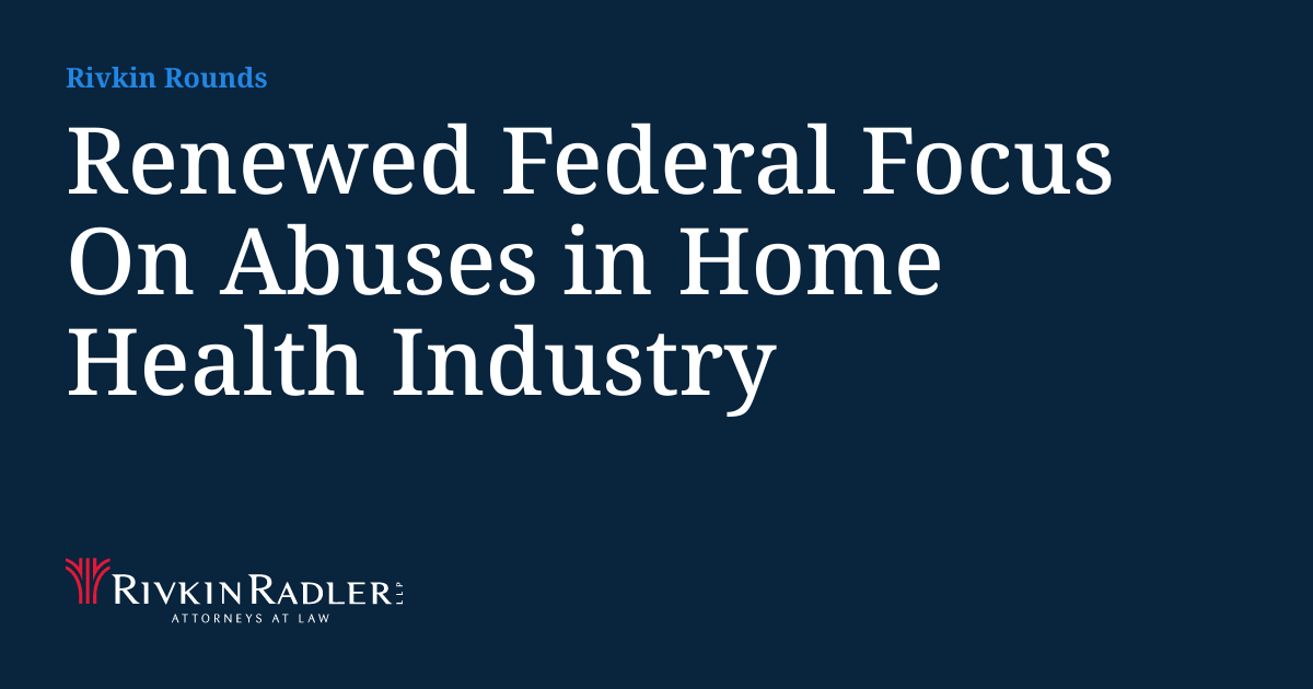 Maria Rivkin Renewed Federal Focus On Abuses in Home Health Industry | Rivkin Rounds
