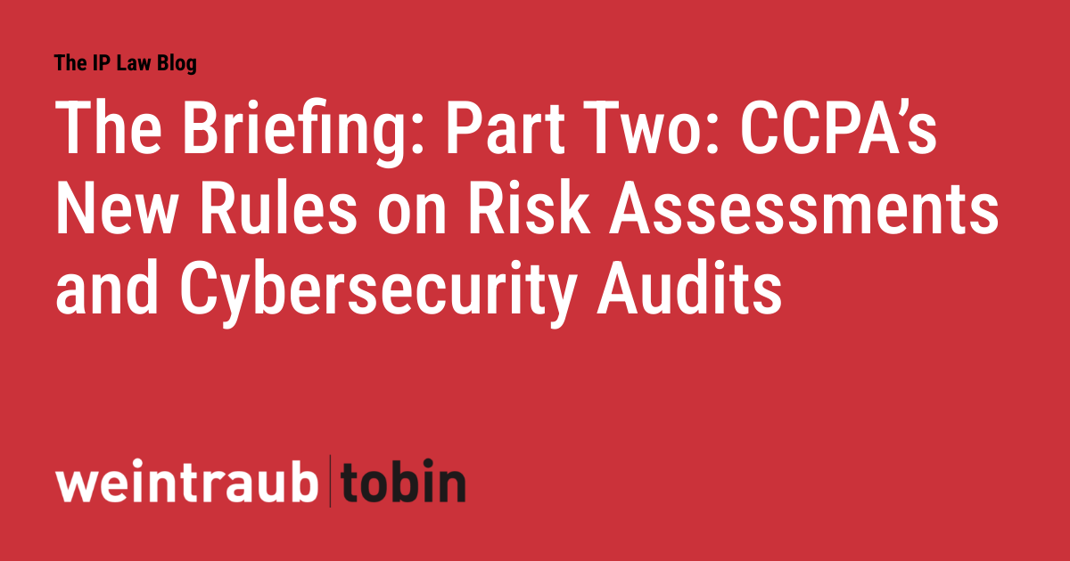 The Briefing: Part Two: CCPA's New Rules on Risk Assessments and Cybersecurity Audits