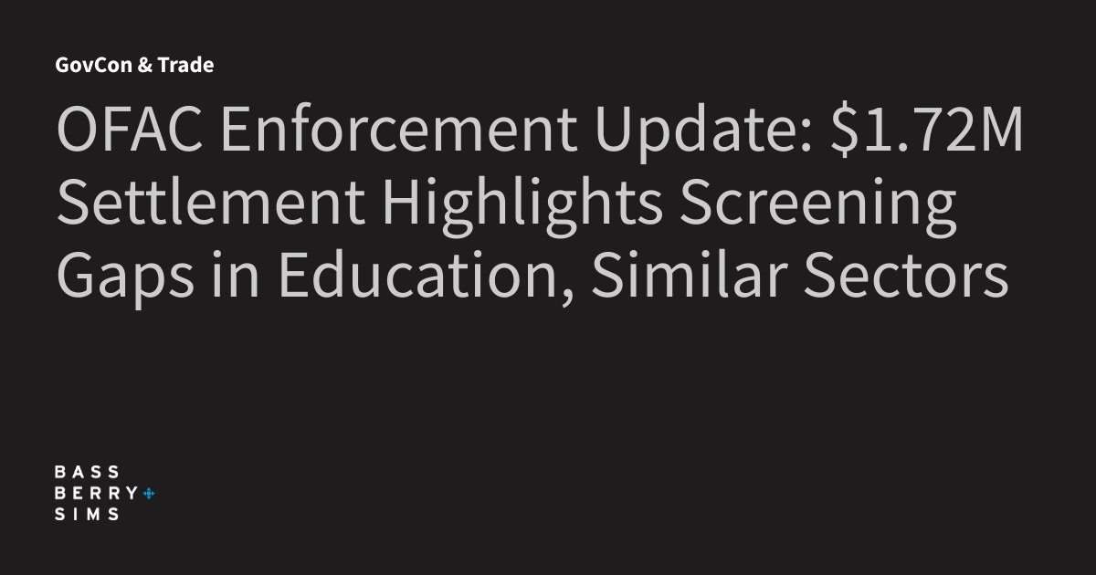 OFAC Enforcement Update: $1.72M Settlement Highlights Screening Gaps in Education, Similar Sectors