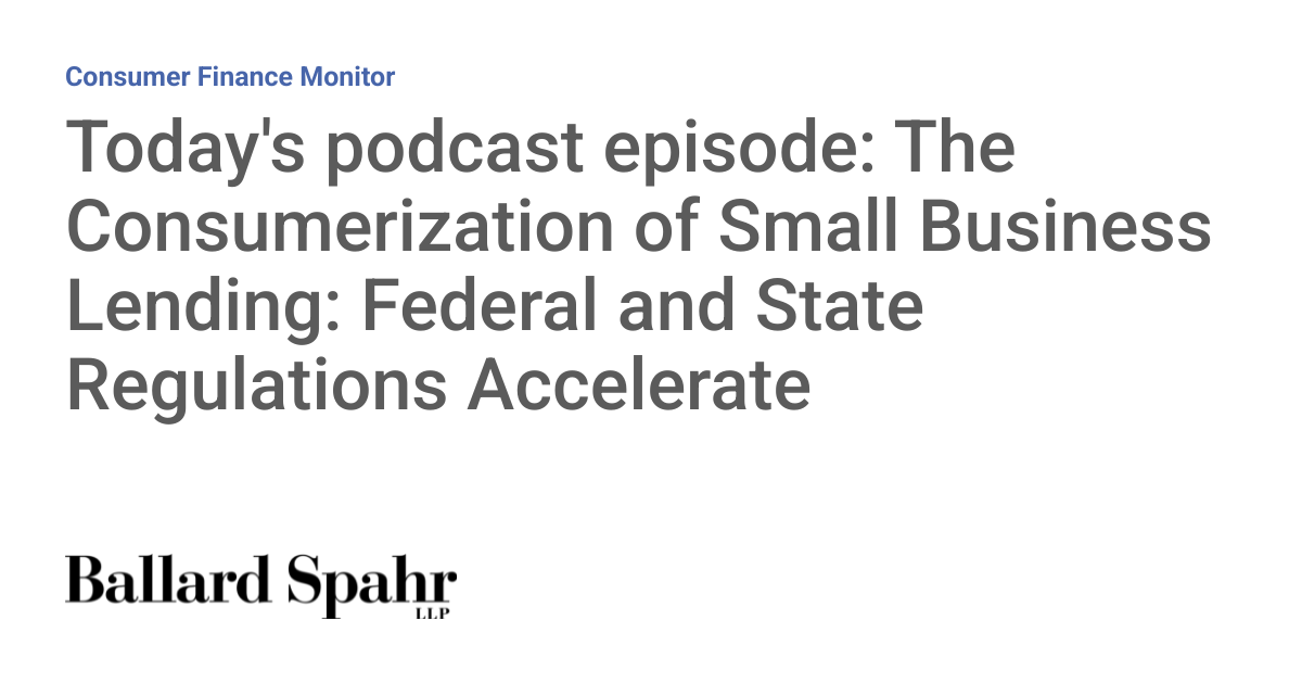 Today's podcast episode: The Consumerization of Small Business Lending: Federal and State Regulations Accelerate