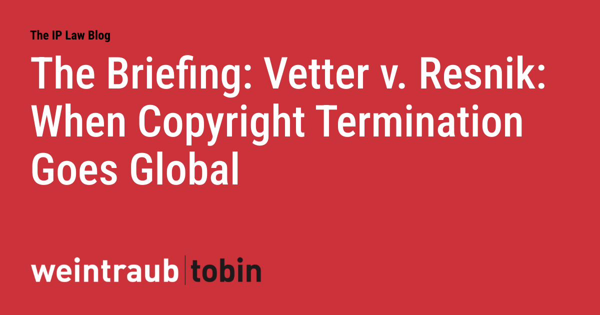 The Briefing: Vetter v. Resnik: When Copyright Termination Goes Global