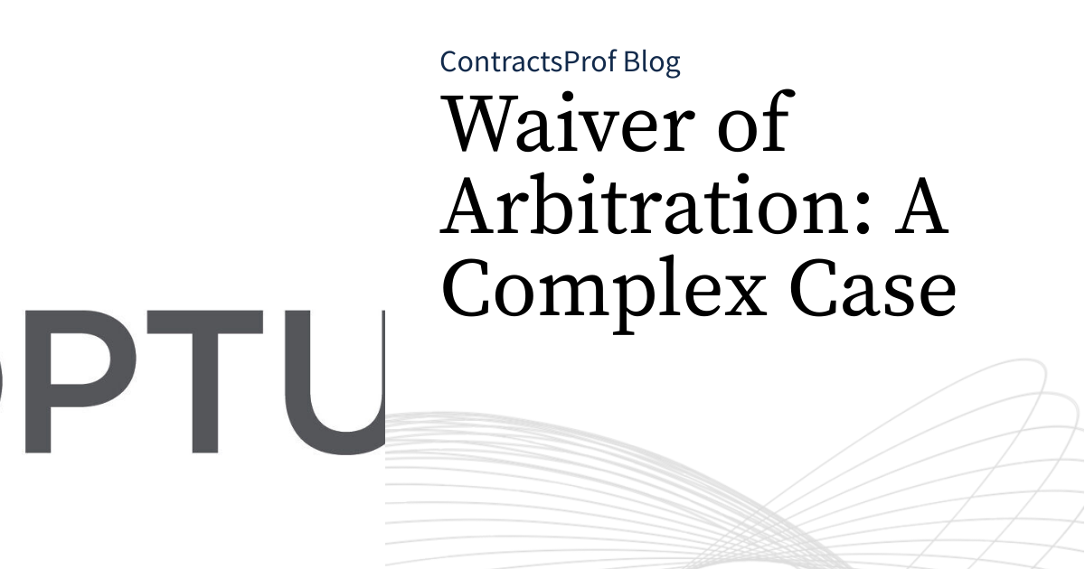 Complex Waiver Process Incon Waiver of Arbitration: A Complex Case | ContractsProf Blog