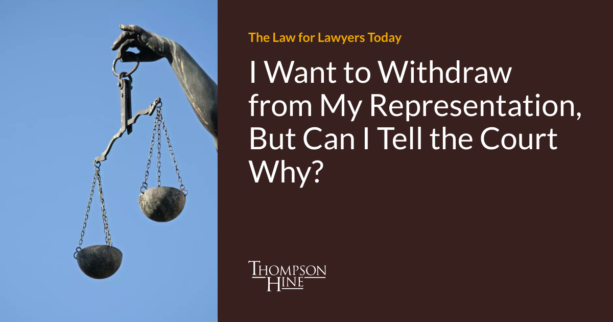 I Want to Withdraw from My Representation, But Can I Tell the Court Why ...