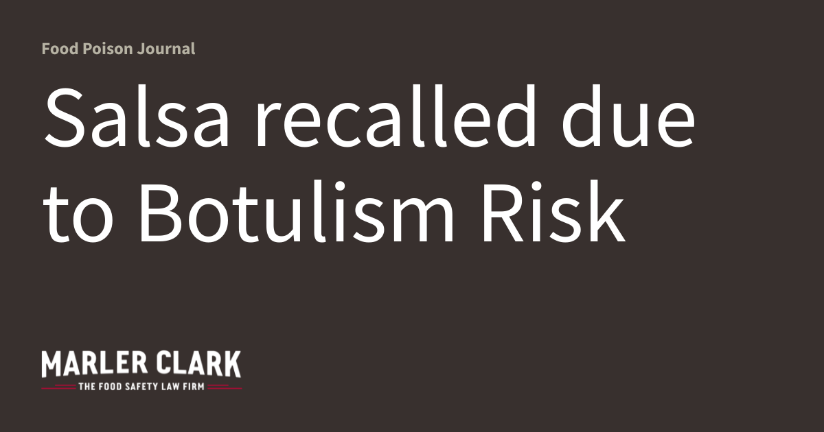  Salsa recalled due to Botulism Risk 