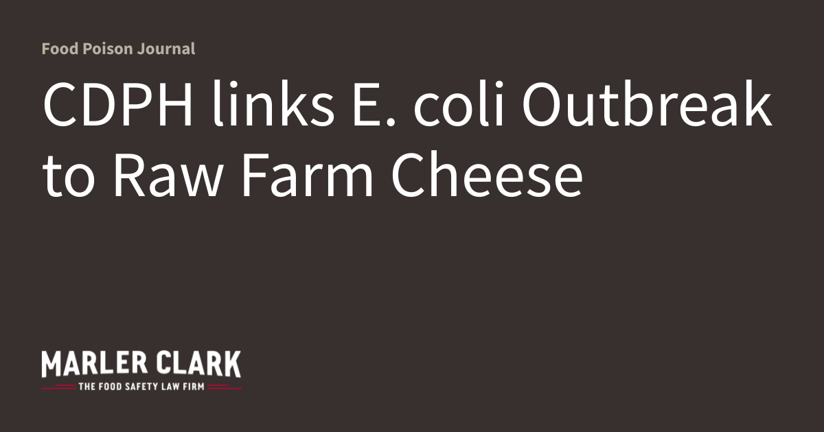 CDPH links E. coli Outbreak to Raw Farm Cheese
