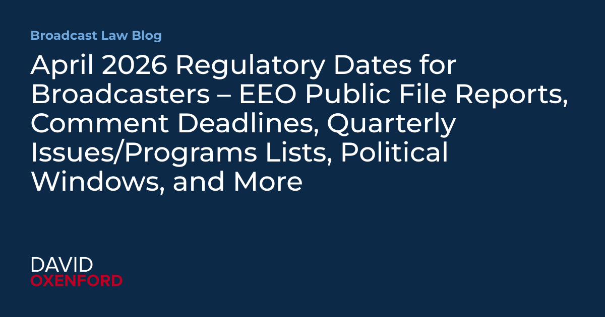 April 2026 Regulatory Dates for Broadcasters – EEO Public File Reports, Comment Deadlines, Quarterly Issues/Programs Lists, Political Windows, and More