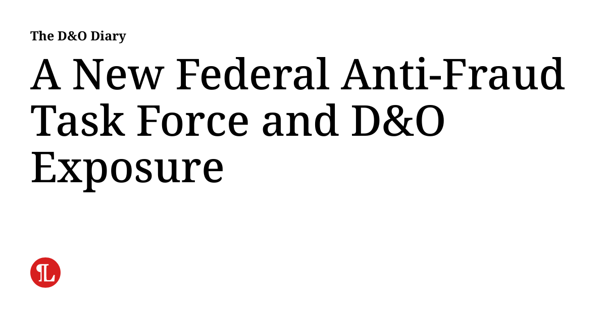 A New Federal Anti-Fraud Task Force and D&O Exposure | The D&O Diary