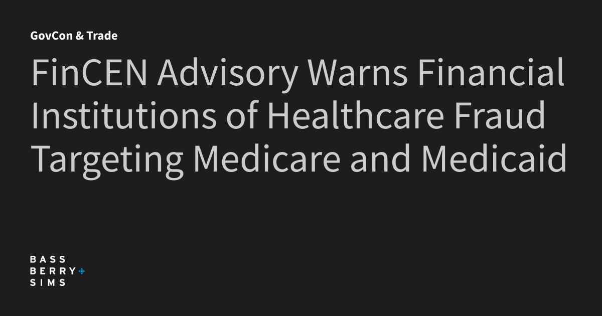 FinCEN Advisory Warns Financial Institutions of Healthcare Fraud Targeting Medicare and Medicaid