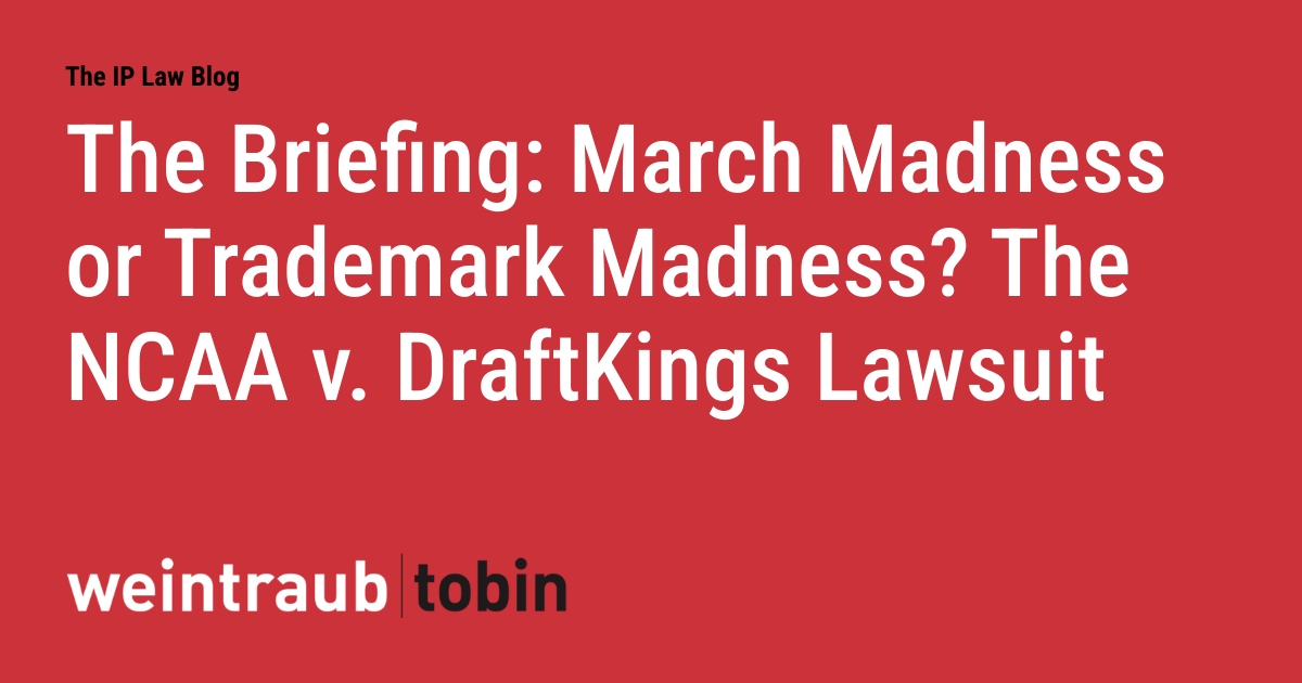 The Briefing: March Madness or Trademark Madness? The NCAA v. DraftKings Lawsuit