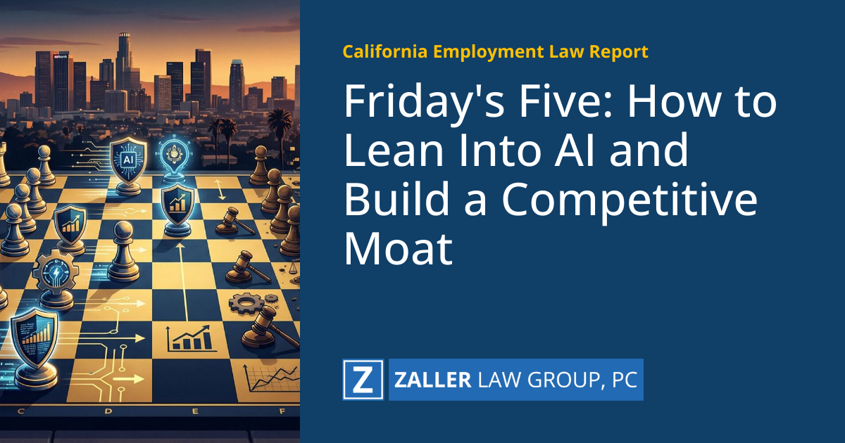 Friday’s Five: How to Lean Into AI and Build a Competitive Moat - California Employment Law Report
