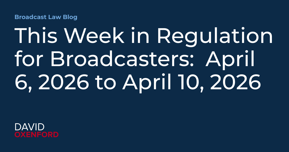 This Week in Regulation for Broadcasters:  April 6, 2026 to April 10, 2026