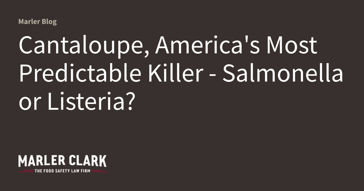 Cantaloupe, America’s Most Predictable Killer – Salmonella or Listeria?