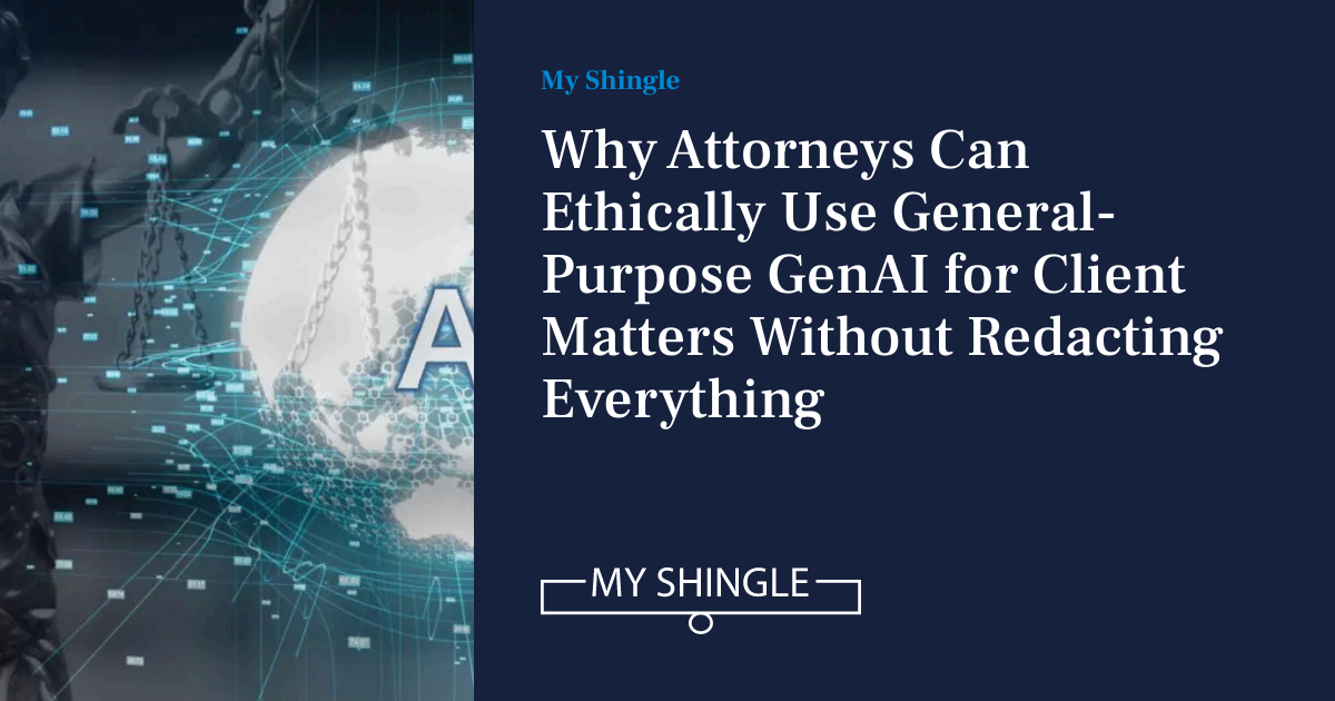 LegalWireDaily — Why Attorneys Can Ethically Use General-Purpose GenAI For Client Matters Without Redacting Everything