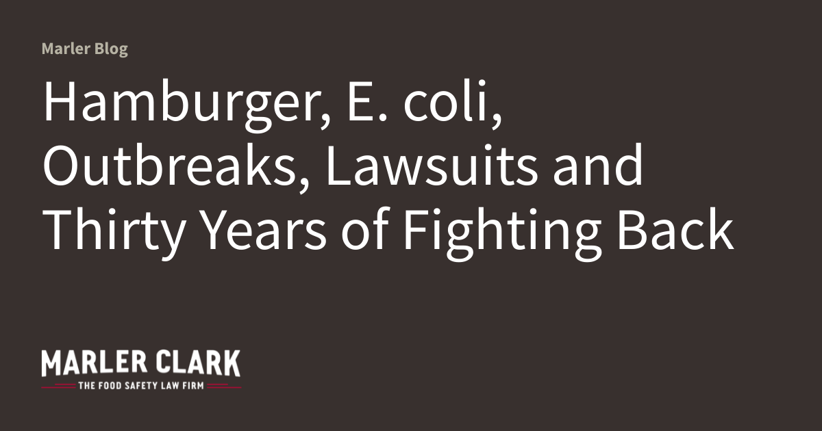 Hamburger, E. coli, Outbreaks, Lawsuits and Thirty Years of Fighting Back