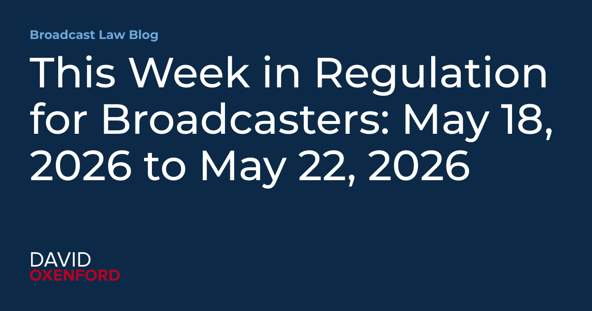 This Week in Regulation for Broadcasters: May 18, 2026 to May 22, 2026