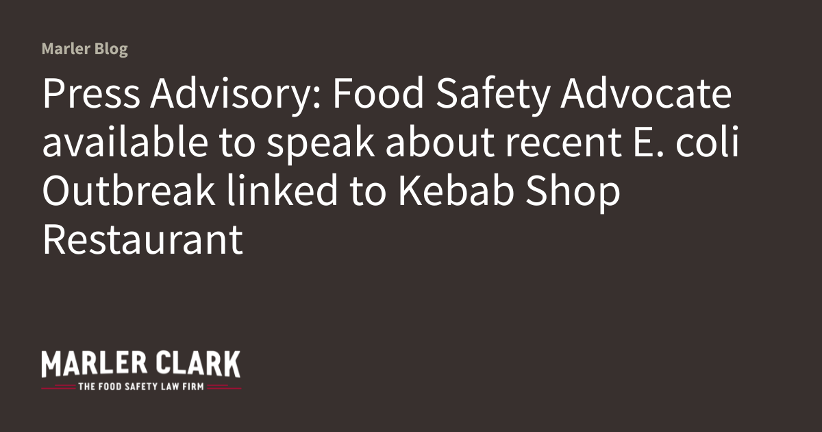 Press Advisory: Food Safety Advocate available to speak about recent E. coli Outbreak linked to Kebab Shop Restaurant