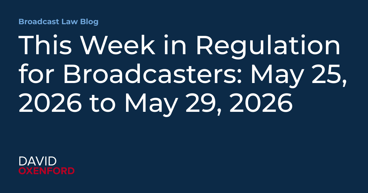 This Week in Regulation for Broadcasters: May 25, 2026 to May 29, 2026