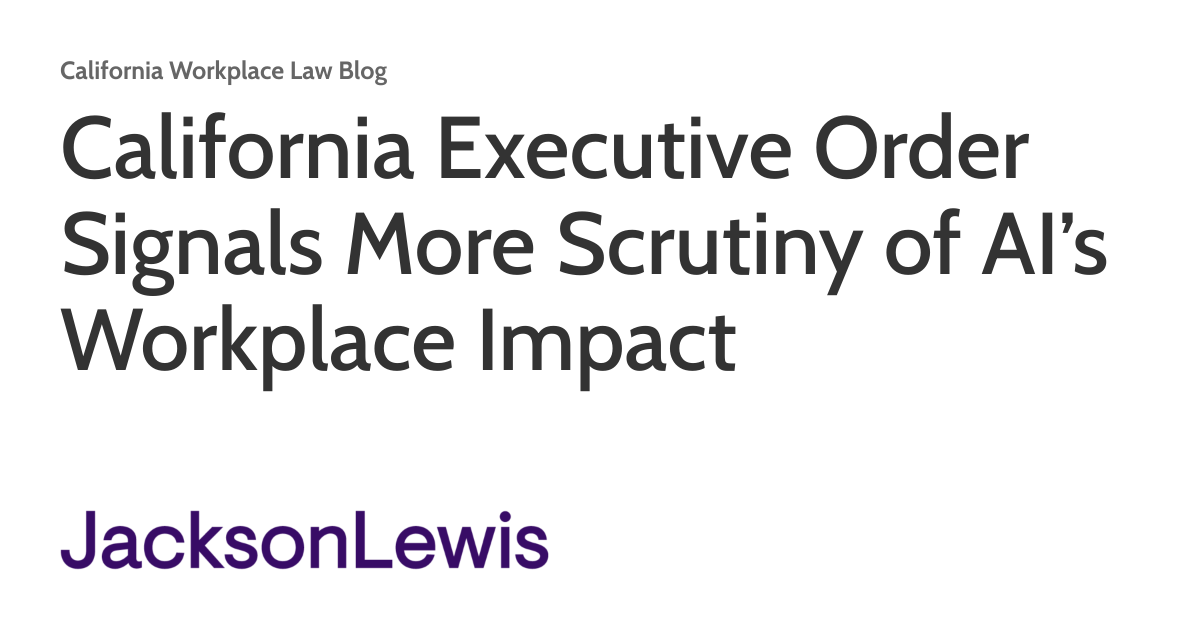 California Executive Order Signals More Scrutiny of AI’s Workplace Impact