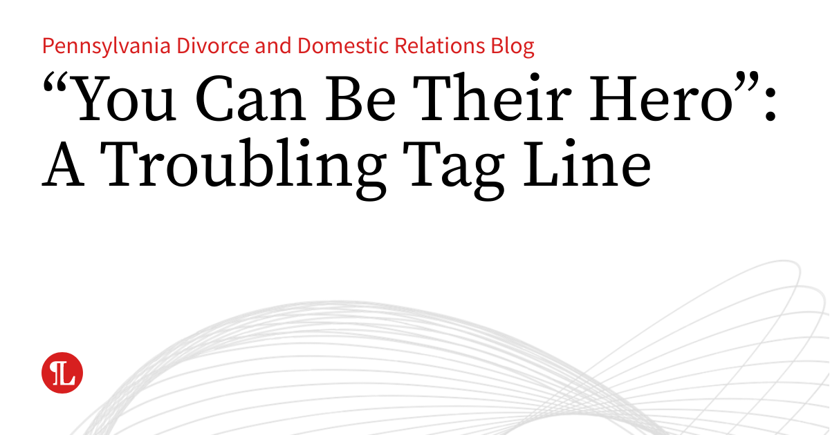 “You Can Be Their Hero”: A Troubling Tag Line | Pennsylvania Divorce ...